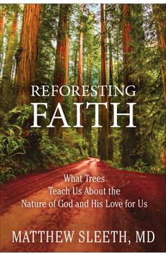 Coperta cărții 'Reforesting Faith: What Trees Teach Us about the Nature of God and His Love for Us - Matthew Sleeth'