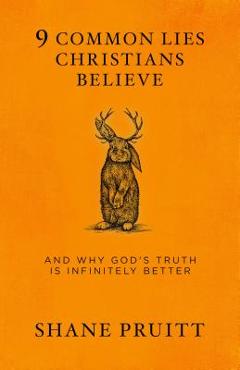 Coperta cărții '9 Common Lies Christians Believe: And Why God's Truth Is Infinitely Better - Shane Pruitt'