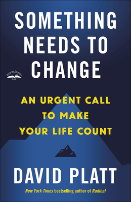 Coperta cărții 'Something Needs to Change: An Urgent Call to Make Your Life Count - David Platt'