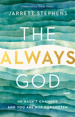 The Always God: He Hasn't Changed and You Are Not Forgotten - Jarrett Stephens