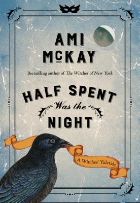 Half Spent Was the Night: A Witches' Yuletide - Ami Mckay