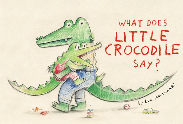 What Does Little Crocodile Say? - Eva Montanari