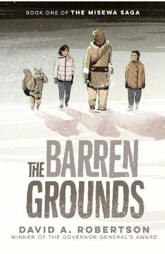 The Barren Grounds: The Misewa Saga, Book One - David A. Robertson