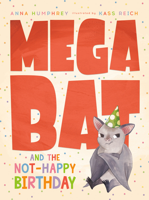 Megabat and the Not-Happy Birthday - Anna Humphrey