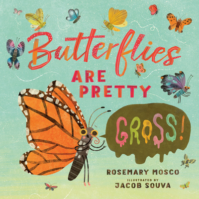 Butterflies Are Pretty ... Gross! - Rosemary Mosco