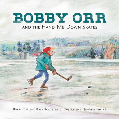 Bobby Orr and the Hand-Me-Down Skates - Kara Kootstra