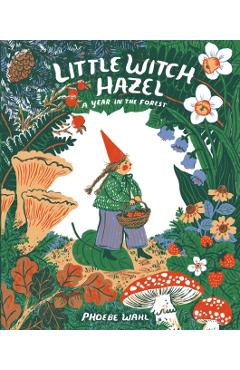 Little Witch Hazel: A Year in the Forest - Phoebe Wahl