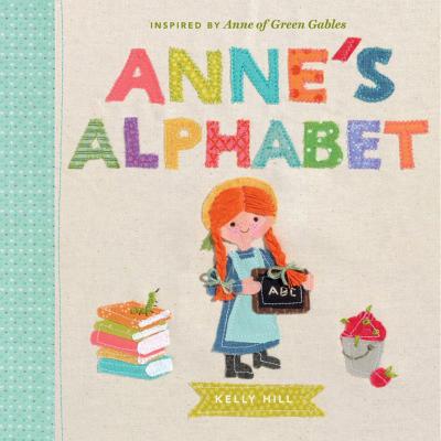 Anne's Alphabet: Inspired by Anne of Green Gables - Kelly Hill