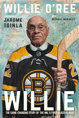 Willie: The Game-Changing Story of the Nhl's First Black Player - Willie O'ree