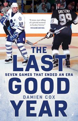 The Last Good Year: Seven Games That Ended an Era - Damien Cox