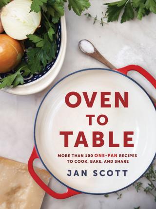 Oven to Table: Over 100 One-Pot and One-Pan Recipes for Your Sheet Pan, Skillet, Dutch Oven, and More - Jan Scott