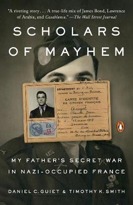 Scholars of Mayhem: My Father's Secret War in Nazi-Occupied France - Daniel C. Guiet