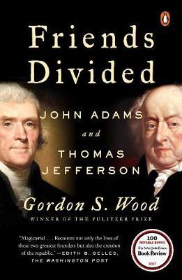 Friends Divided: John Adams and Thomas Jefferson - Gordon S. Wood
