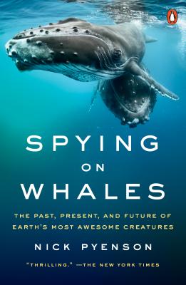 Spying on Whales: The Past, Present, and Future of Earth's Most Awesome Creatures - Nick Pyenson