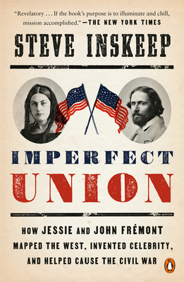 Imperfect Union: How Jessie and John Fr�mont Mapped the West, Invented Celebrity, and Helped Cause the Civil War - Steve Inskeep