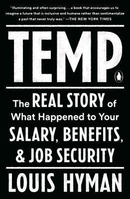 Temp: The Real Story of What Happened to Your Salary, Benefits, and Job Security - Louis Hyman