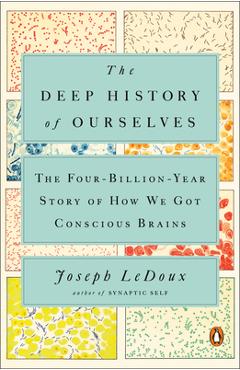 Coperta cărții 'The Deep History of Ourselves: The Four-Billion-Year Story of How We Got Conscious Brains - Joseph Ledoux'
