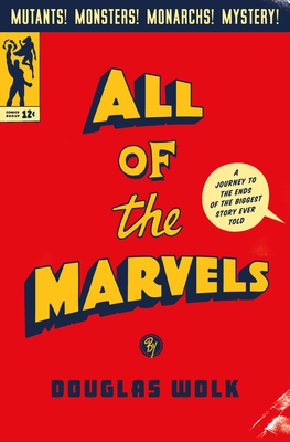 All of the Marvels: A Journey to the Ends of the Biggest Story Ever Told - Douglas Wolk