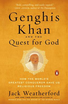 Genghis Khan and the Quest for God: How the World's Greatest Conqueror Gave Us Religious Freedom - Jack Weatherford