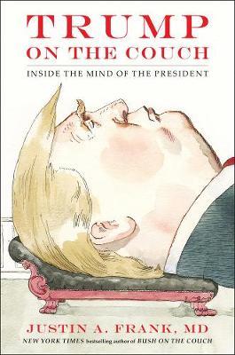 Trump on the Couch: Inside the Mind of the President - Justin A. Frank