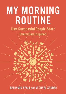 My Morning Routine: How Successful People Start Every Day Inspired - Benjamin Spall