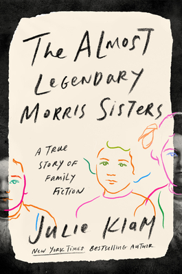 The Almost Legendary Morris Sisters: A True Story of Family Fiction - Julie Klam
