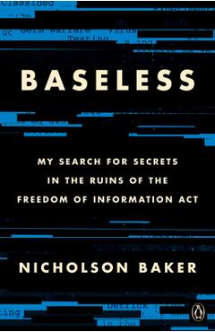 Coperta cărții 'Baseless: My Search for Secrets in the Ruins of the Freedom of Information ACT - Nicholson Baker'