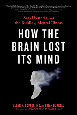 How the Brain Lost Its Mind: Sex, Hysteria, and the Riddle of Mental Illness - Allan H. Ropper