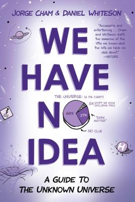 We Have No Idea: A Guide to the Unknown Universe - Jorge Cham