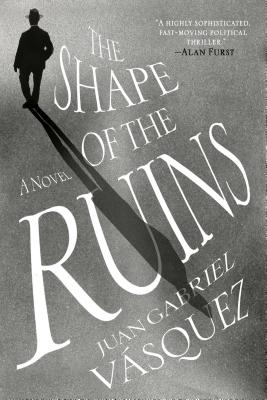 The Shape of the Ruins - Juan Gabriel Vasquez