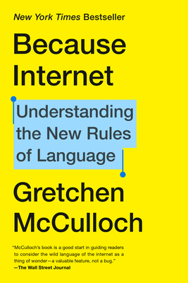 Because Internet: Understanding the New Rules of Language - Gretchen Mcculloch