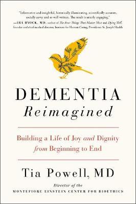 Dementia Reimagined: Building a Life of Joy and Dignity from Beginning to End - Tia Powell