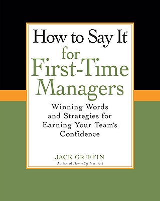 How to Say It for First-Time Managers: Winning Words and Strategies for Earning Your Team's Confidence - Jack Griffin