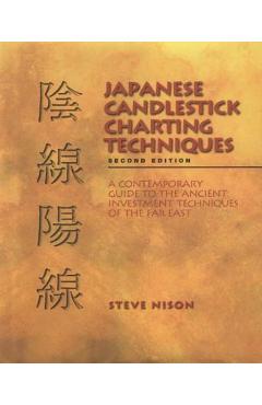 Japanese Candlestick Charting Techniques: A Contemporary Guide to the Ancient Investment Techniques of the Far East, Second Edition - Steve Nison