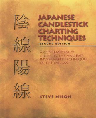 Japanese Candlestick Charting Techniques: A Contemporary Guide to the Ancient Investment Techniques of the Far East, Second Edition - Steve Nison