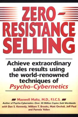 Zero-Resistance Selling: Achieve Extraordinary Sales Results Using World Renowned Techqs Psycho Cyberneti - Maxwell Maltz