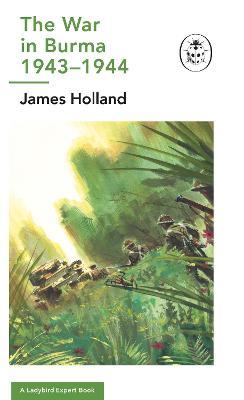 Burma 1943-1944: A Ladybird Expert Book: (Ww2 #10) - James Holland