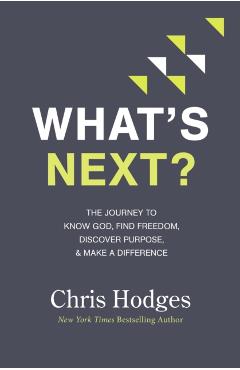 What's Next?: The Journey to Know God, Find Freedom, Discover Purpose, and Make a Difference - Chris Hodges