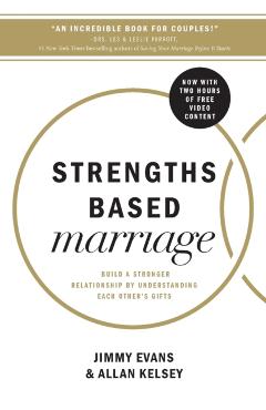 Strengths Based Marriage: Build a Stronger Relationship by Understanding Each Other's Gifts - Jimmy Evans