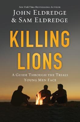 Killing Lions: A Guide Through the Trials Young Men Face - John Eldredge