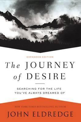 The Journey of Desire: Searching for the Life You've Always Dreamed of - John Eldredge