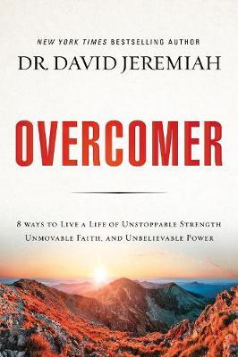 Overcomer: 8 Ways to Live a Life of Unstoppable Strength, Unmovable Faith, and Unbelievable Power - David Jeremiah