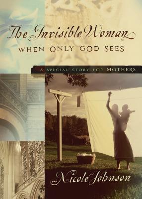 The Invisible Woman: A Special Story for Mothers - Nicole Johnson