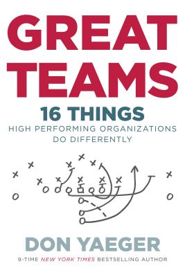 Great Teams: 16 Things High Performing Organizations Do Differently - Don Yaeger