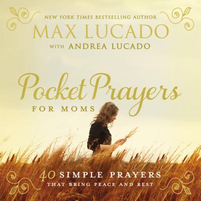 Pocket Prayers for Moms: 40 Simple Prayers That Bring Peace and Rest - Max Lucado