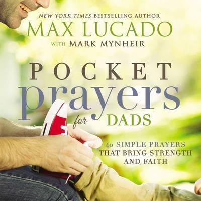 Pocket Prayers for Dads: 40 Simple Prayers That Bring Strength and Faith - Max Lucado
