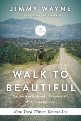 Walk to Beautiful: The Power of Love and a Homeless Kid Who Found the Way - Jimmy Wayne