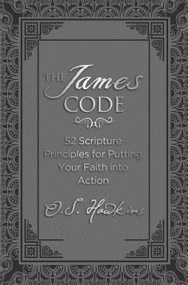 The James Code: 52 Scripture Principles for Putting Your Faith Into Action - O. S. Hawkins