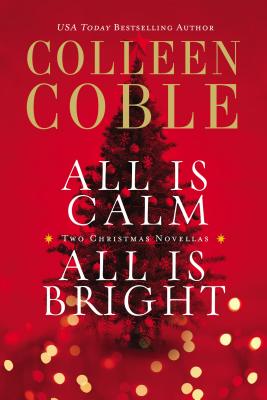 All Is Calm, All Is Bright: A Colleen Coble Christmas Collection - Colleen Coble