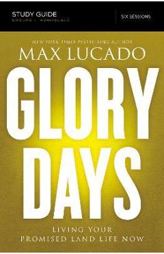 Coperta cărții 'Glory Days Study Guide: Living Your Promised Land Life Now - Max Lucado'